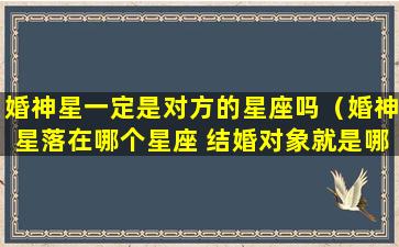 婚神星一定是对方的星座吗（婚神星落在哪个星座 结婚对象就是哪个星座吗）